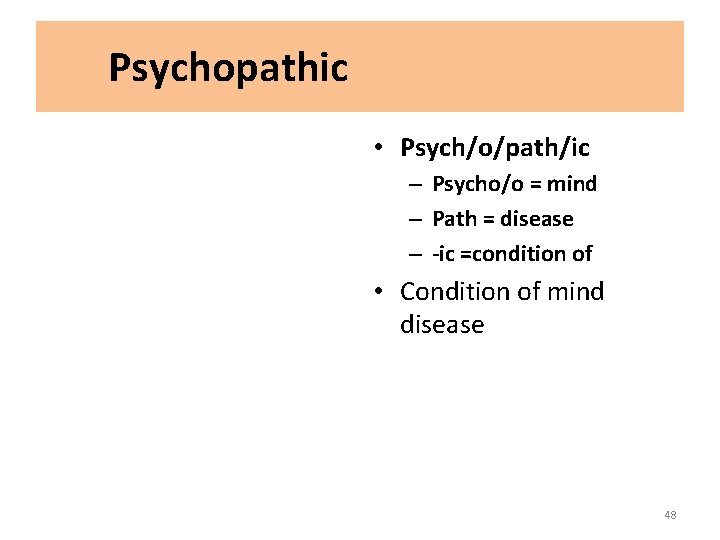 Psychopathic • Psych/o/path/ic – Psycho/o = mind – Path = disease – -ic =condition