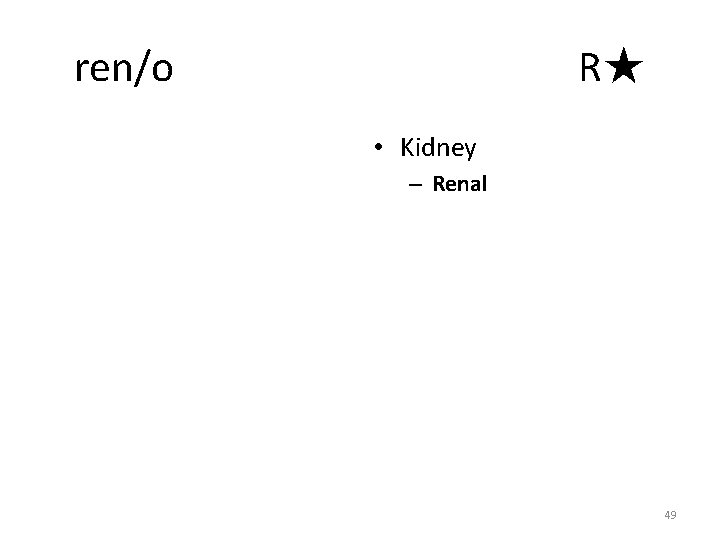 ren/o R★ • Kidney – Renal 49 