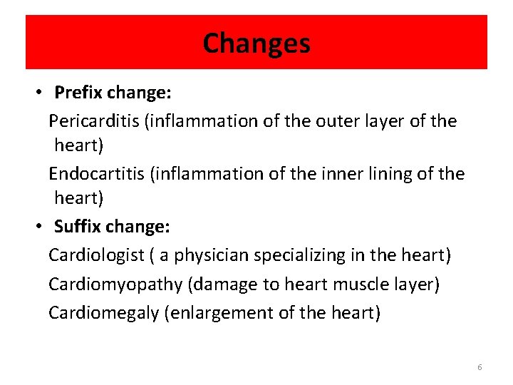 Changes • Prefix change: Pericarditis (inflammation of the outer layer of the heart) Endocartitis
