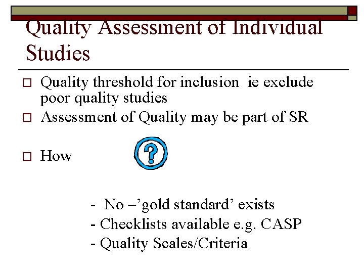 Quality Assessment of Individual Studies o Quality threshold for inclusion ie exclude poor quality