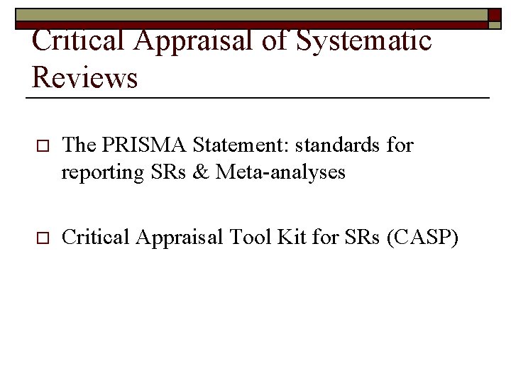 Critical Appraisal of Systematic Reviews o The PRISMA Statement: standards for reporting SRs &