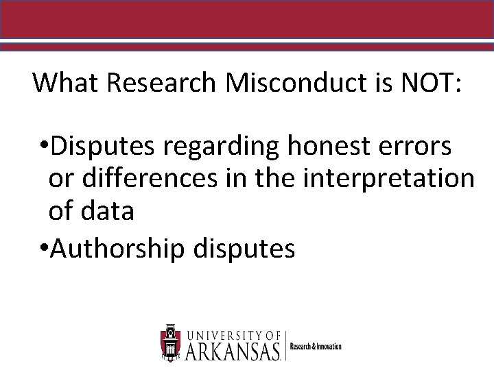 What Research Misconduct is NOT: • Disputes regarding honest errors or differences in the