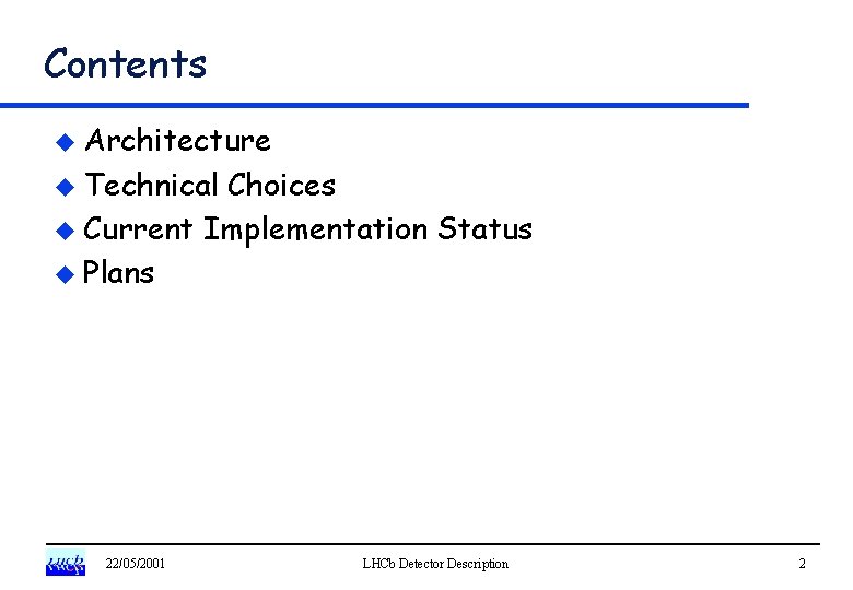 Contents u Architecture u Technical Choices u Current Implementation Status u Plans 22/05/2001 LHCb
