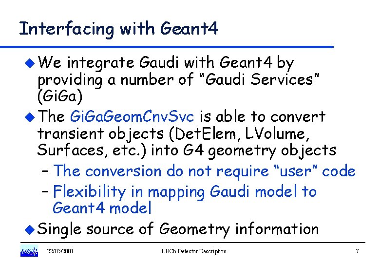 Interfacing with Geant 4 u We integrate Gaudi with Geant 4 by providing a