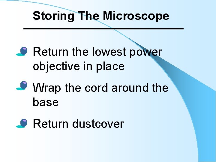 Storing The Microscope • Return the lowest power objective in place • Wrap the