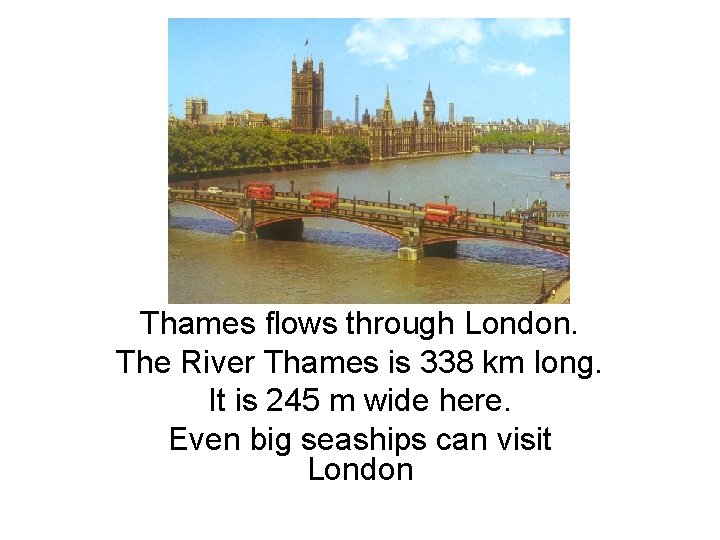 Thames flows through London. The River Thames is 338 km long. It is 245