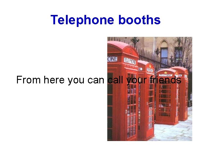 Telephone booths From here you can call your friends 