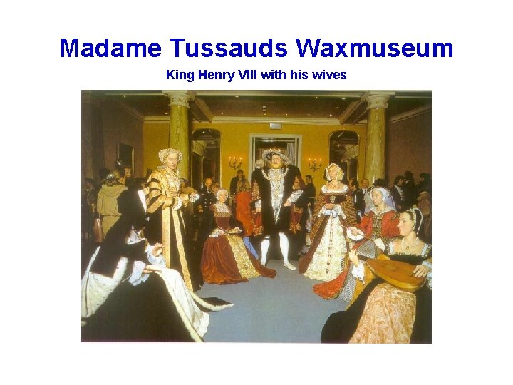 Madame Tussauds Waxmuseum King Henry VIII with his wives 