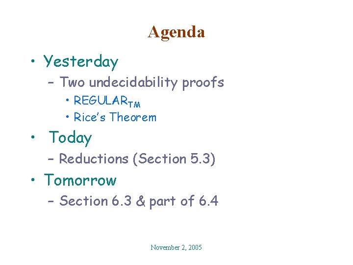 Agenda • Yesterday – Two undecidability proofs • REGULARTM • Rice’s Theorem • Today