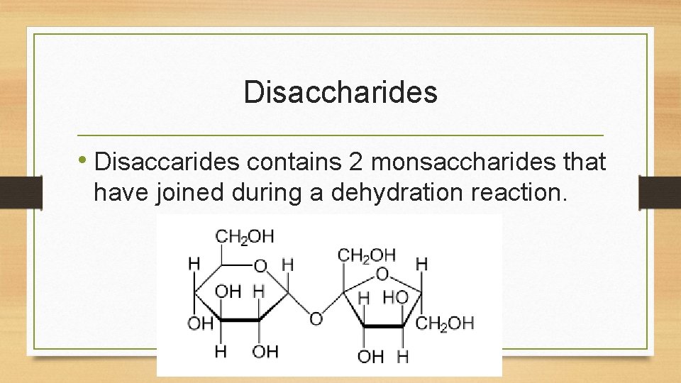 Disaccharides • Disaccarides contains 2 monsaccharides that have joined during a dehydration reaction. Disaccharides • Disaccarides contains 2 monsaccharides that have joined during a dehydration reaction.