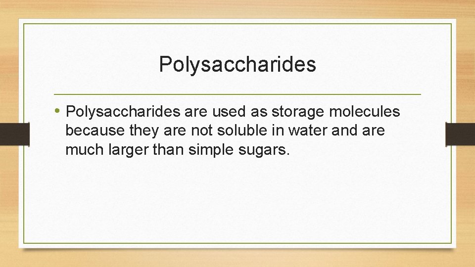 Polysaccharides • Polysaccharides are used as storage molecules because they are not soluble in Polysaccharides • Polysaccharides are used as storage molecules because they are not soluble in