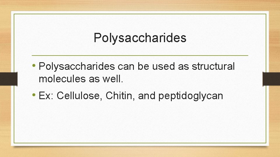 Polysaccharides • Polysaccharides can be used as structural molecules as well. • Ex: Cellulose, Polysaccharides • Polysaccharides can be used as structural molecules as well. • Ex: Cellulose,