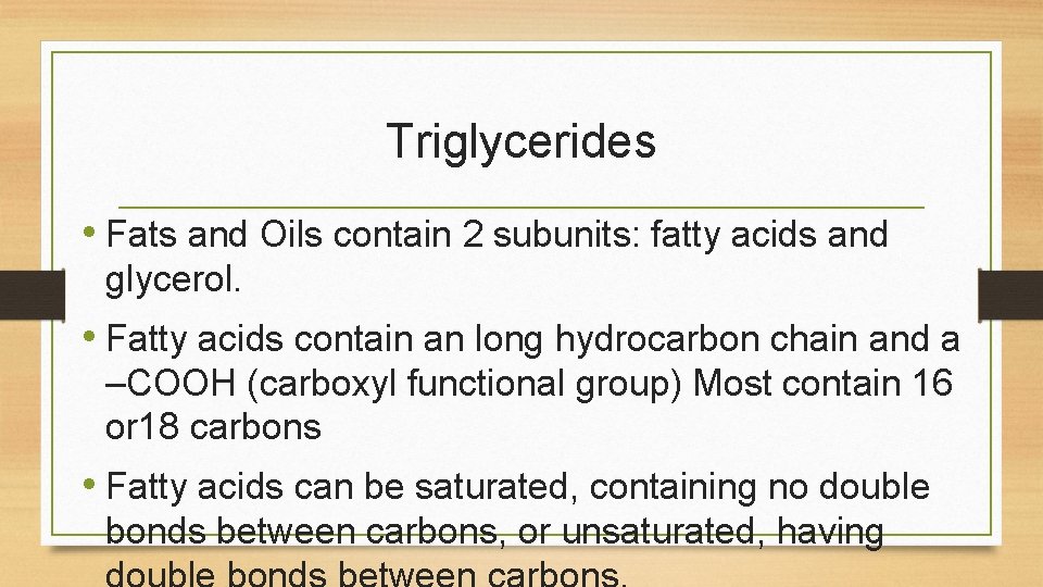 Triglycerides • Fats and Oils contain 2 subunits: fatty acids and glycerol. • Fatty Triglycerides • Fats and Oils contain 2 subunits: fatty acids and glycerol. • Fatty