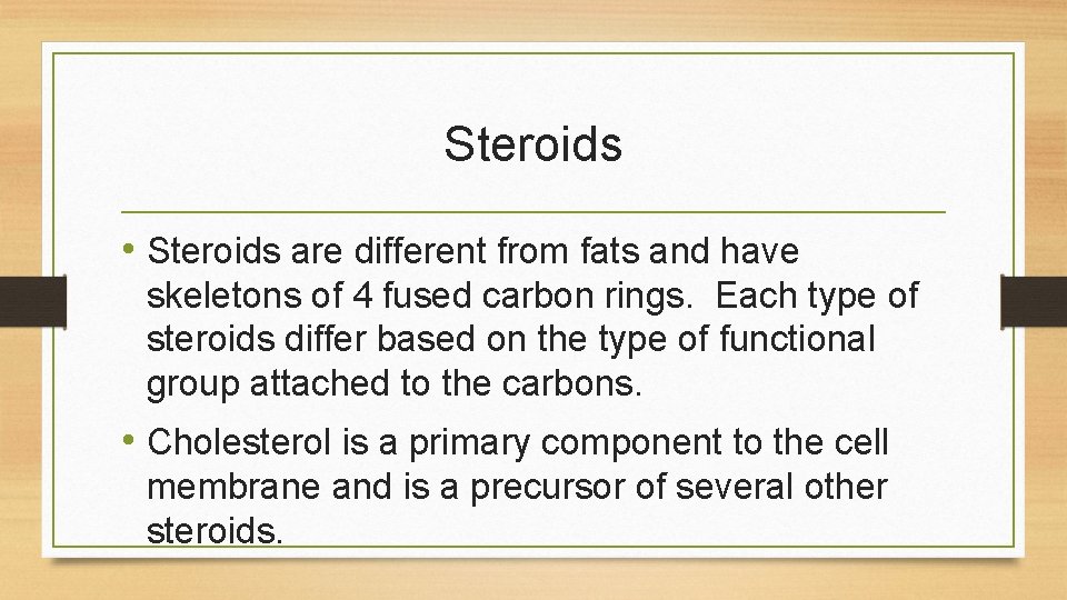 Steroids • Steroids are different from fats and have skeletons of 4 fused carbon Steroids • Steroids are different from fats and have skeletons of 4 fused carbon