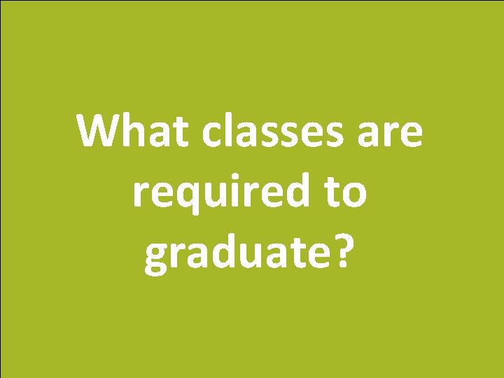 What classes are required to graduate? 