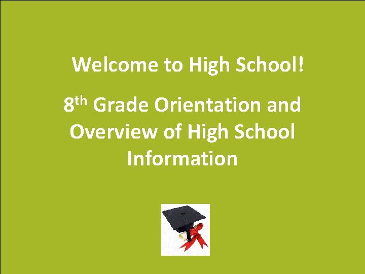 Welcome to High School! 8 th Grade Orientation and Overview of High School Information