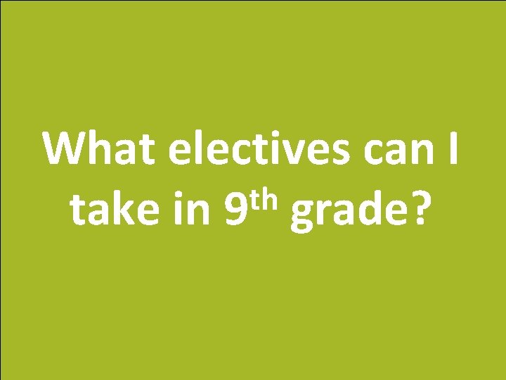 What electives can I th take in 9 grade? 