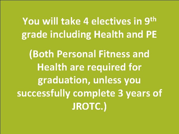 You will take 4 electives in 9 th grade including Health and PE (Both