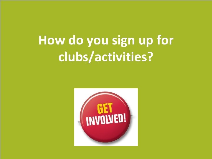 How do you sign up for clubs/activities? 