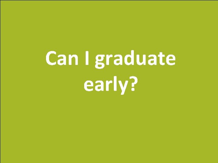 Can I graduate early? 