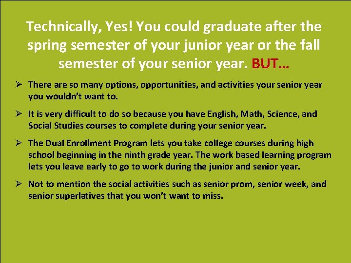 Technically, Yes! You could graduate after the spring semester of your junior year or