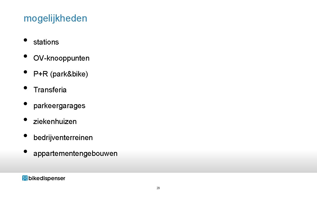 mogelijkheden • • stations OV-knooppunten P+R (park&bike) Transferia parkeergarages ziekenhuizen bedrijventerreinen appartementengebouwen 29 