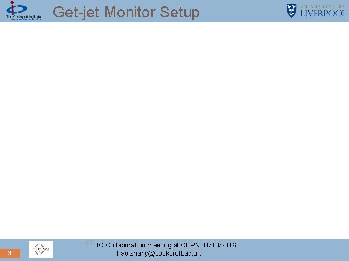 Get-jet Monitor Setup 3 HLLHC Collaboration meeting at CERN 11/10/2016 hao. zhang@cockcroft. ac. uk