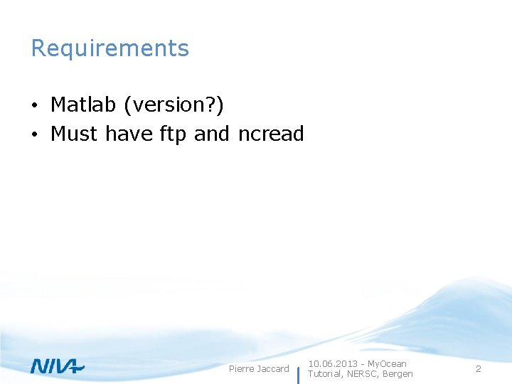 Requirements • Matlab (version? ) • Must have ftp and ncread Pierre Jaccard 10.