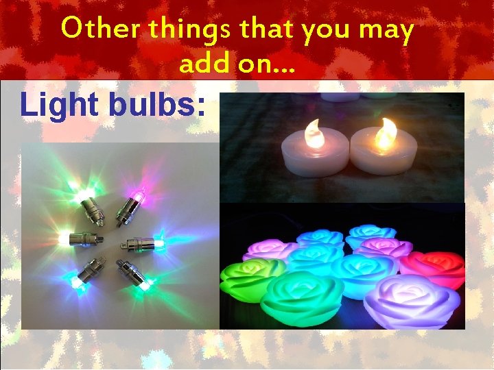 Other things that you may add on… Light bulbs: 