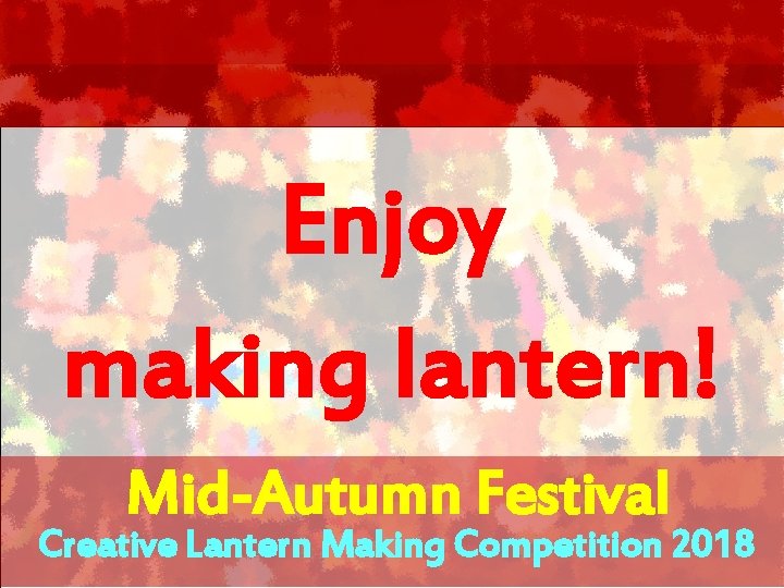Enjoy making lantern! Mid-Autumn Festival Creative Lantern Making Competition 2018 