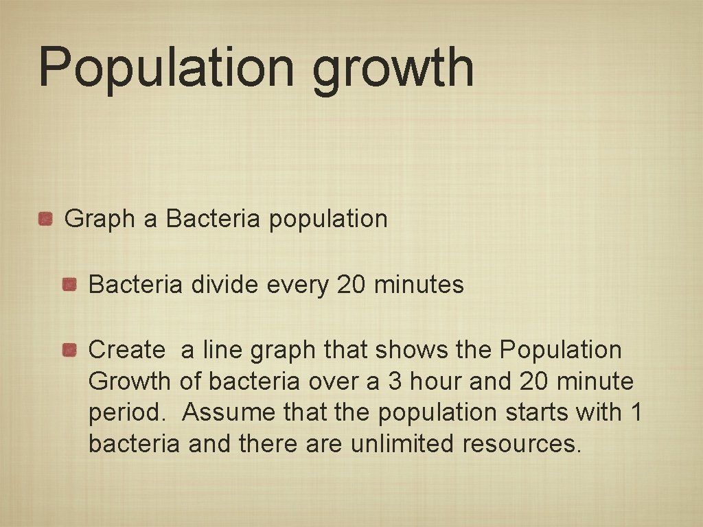Population growth Graph a Bacteria population Bacteria divide every 20 minutes Create a line