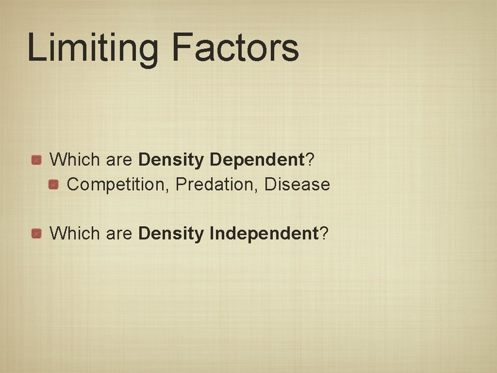 Limiting Factors Which are Density Dependent? Competition, Predation, Disease Which are Density Independent? 