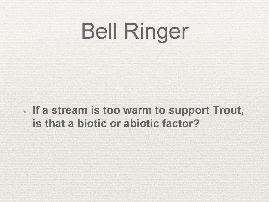 Bell Ringer ✦ If a stream is too warm to support Trout, is that