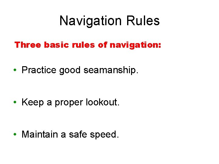 Navigation Rules Three basic rules of navigation: • Practice good seamanship. • Keep a