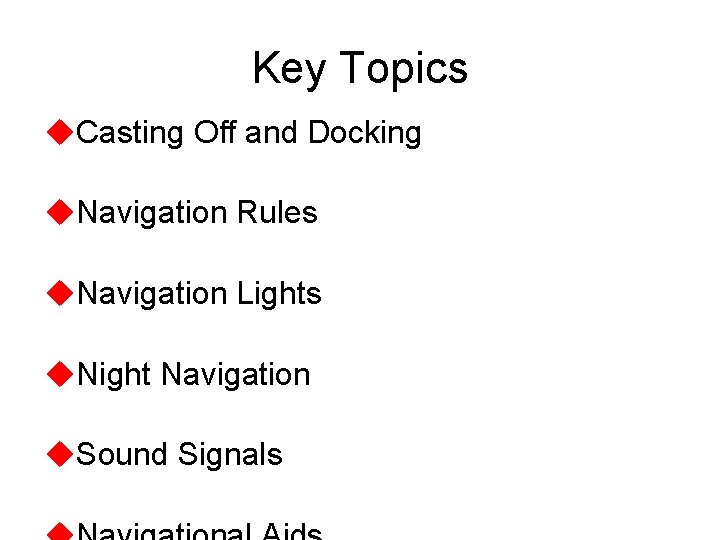 Key Topics u. Casting Off and Docking u. Navigation Rules u. Navigation Lights u.