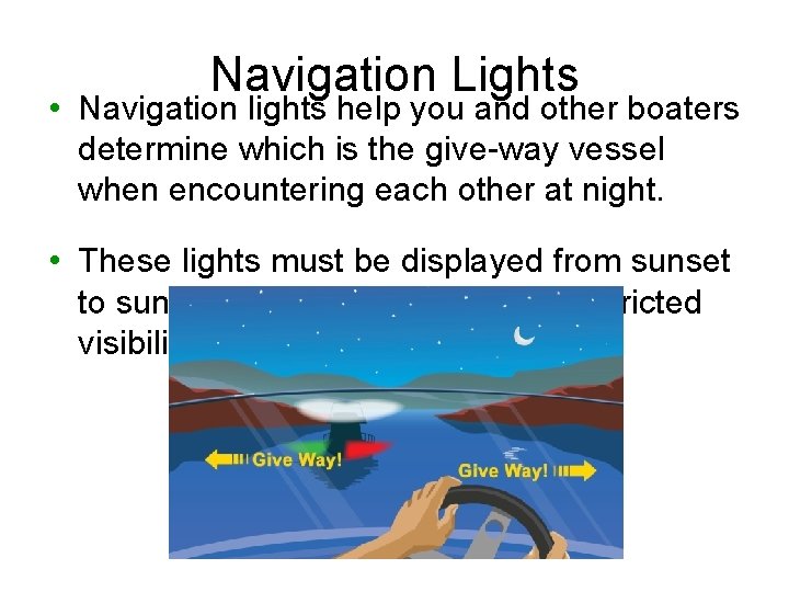 Navigation Lights • Navigation lights help you and other boaters determine which is the