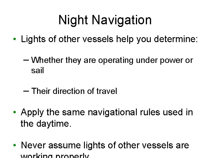Night Navigation • Lights of other vessels help you determine: – Whether they are