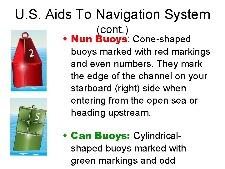 U. S. Aids To Navigation System (cont. ) • Nun Buoys: Cone-shaped buoys marked