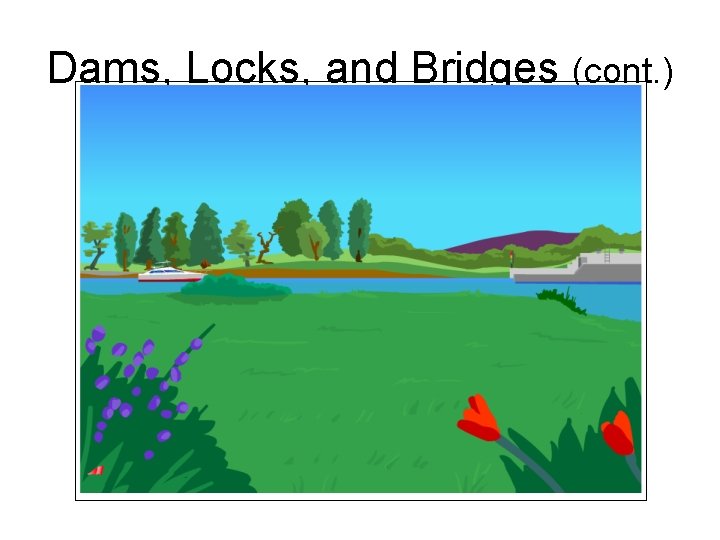 Dams, Locks, and Bridges (cont. ) 