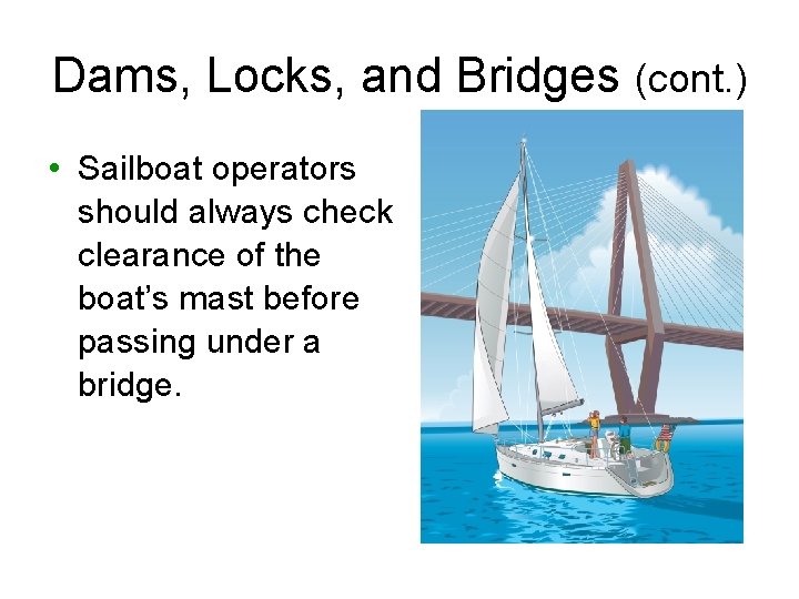 Dams, Locks, and Bridges (cont. ) • Sailboat operators should always check clearance of