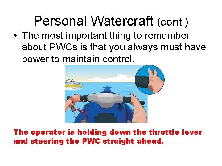 Personal Watercraft (cont. ) • The most important thing to remember about PWCs is