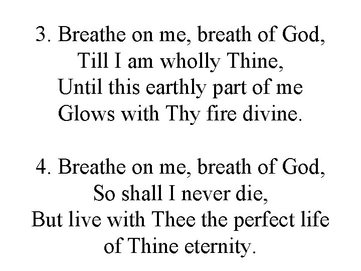 3. Breathe on me, breath of God, Till I am wholly Thine, Until this