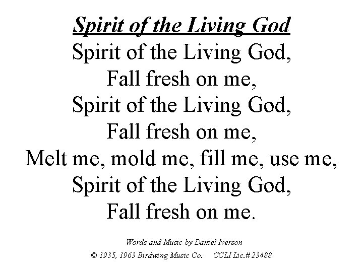 Spirit of the Living God, Fall fresh on me, Melt me, mold me, fill