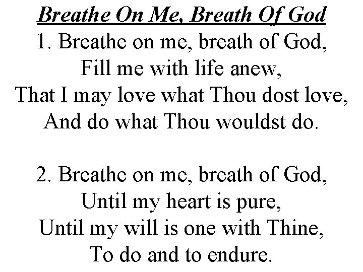 Breathe On Me, Breath Of God 1. Breathe on me, breath of God, Fill