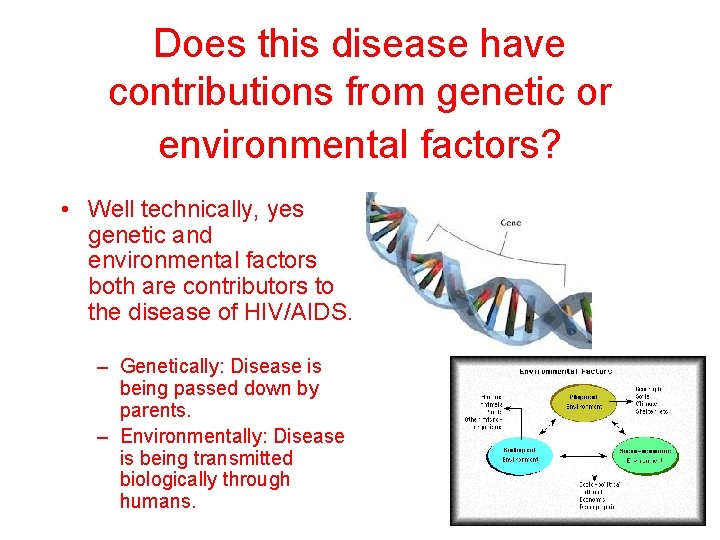 Does this disease have contributions from genetic or environmental factors? • Well technically, yes