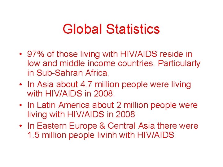 Global Statistics • 97% of those living with HIV/AIDS reside in low and middle