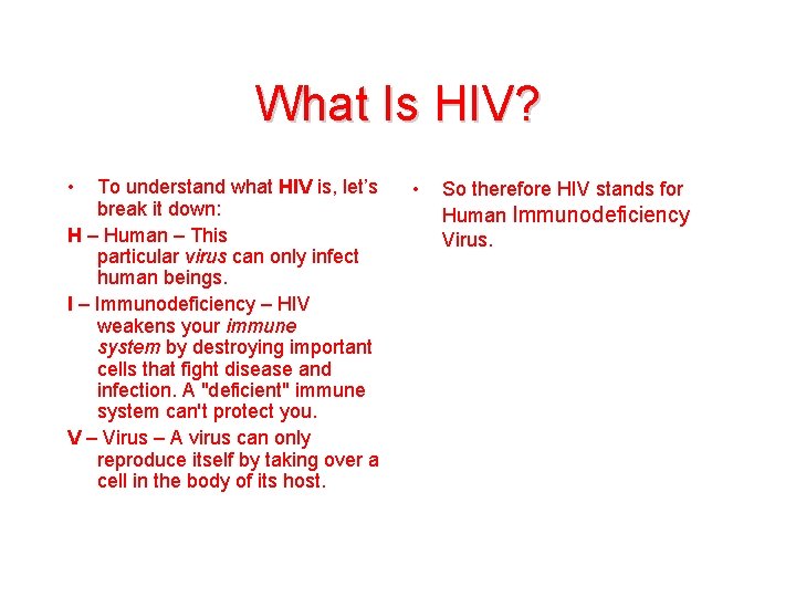 What Is HIV? • To understand what HIV is, let’s break it down: H