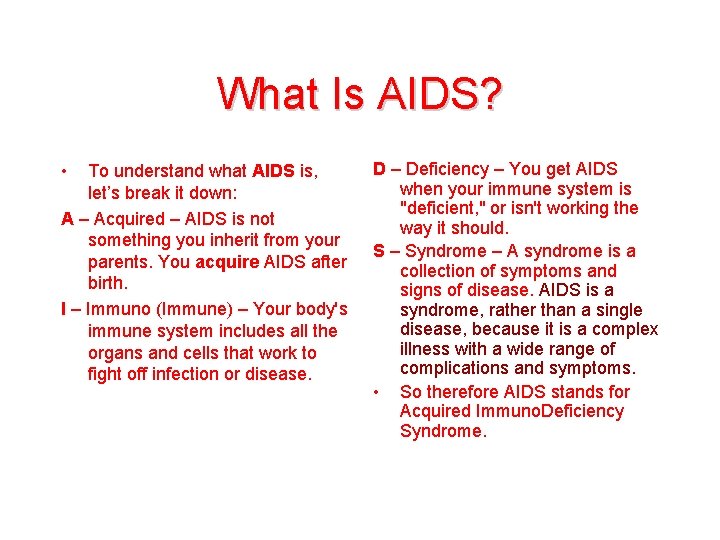 What Is AIDS? • To understand what AIDS is, let’s break it down: A