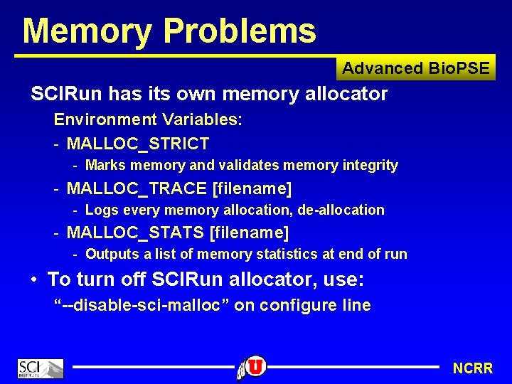 Memory Problems Advanced Bio. PSE SCIRun has its own memory allocator Environment Variables: -