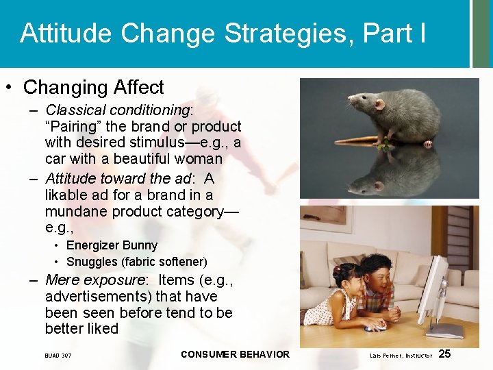 Attitude Change Strategies, Part I • Changing Affect – Classical conditioning: “Pairing” the brand
